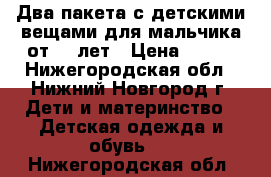 Два пакета с детскими вещами для мальчика,от 2-3лет › Цена ­ 800 - Нижегородская обл., Нижний Новгород г. Дети и материнство » Детская одежда и обувь   . Нижегородская обл.